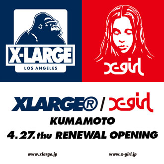 4.27.thu XLARGE®/X-girl KUMAMOTO RENEWAL OPE…